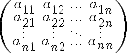 \left(\begin{array}{cccc} a_{11} & a_{12} & \ldots & a_{1n} \\ a_{21} & a_{22} & \ldots & a_{2n} \\ \vdots & \vdots & \ddots & \vdots \\ a_{n1} & a_{n2} & \ldots & a_{nn} \end{array}\right)